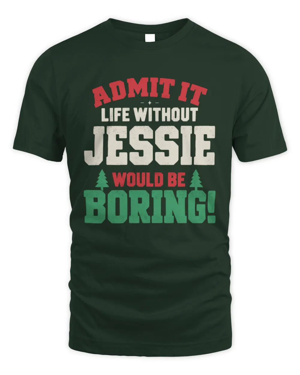 JESSIE P5 TH08 Christmas T-Shirt – “Life Without NAME Would Be Boring” - Unisex Standard T-Shirt - Forest Green