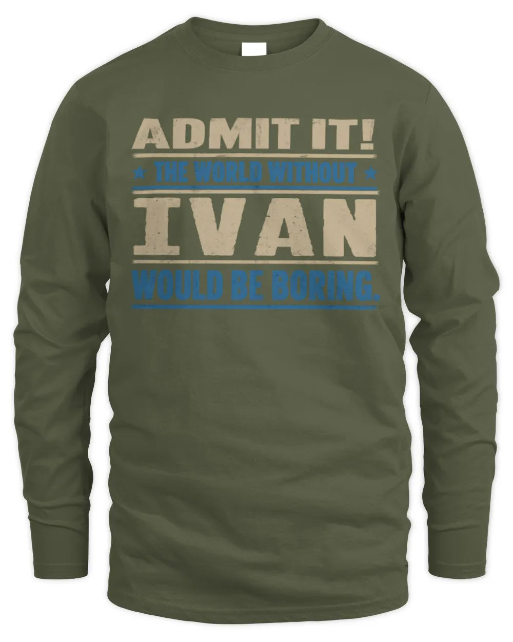 IVAN TP68-K2-968 – Personalized Funny Quote Apparel “The World Without NAME Would Be Boring” - Men's Long Sleeved T-Shirt - Military Green