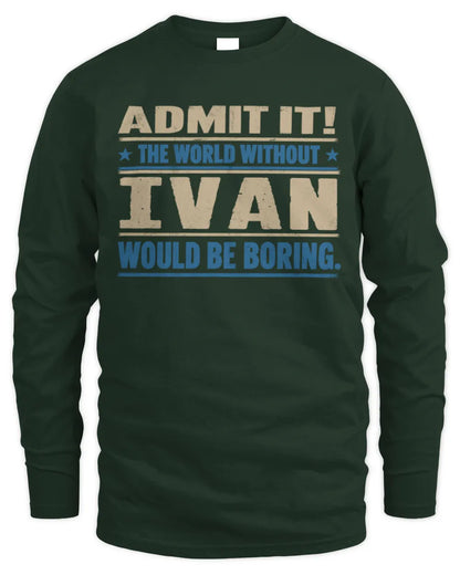 IVAN TP68-K2-968 – Personalized Funny Quote Apparel “The World Without NAME Would Be Boring” - Men's Long Sleeved T-Shirt - Forest Green