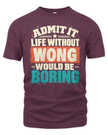 WONG P02-TH11-226 Personalized Admit It Life Without [Name] Would Be Boring T-Shirt - Custom Name Funny Gift - Unisex Standard T-Shirt - Maroon