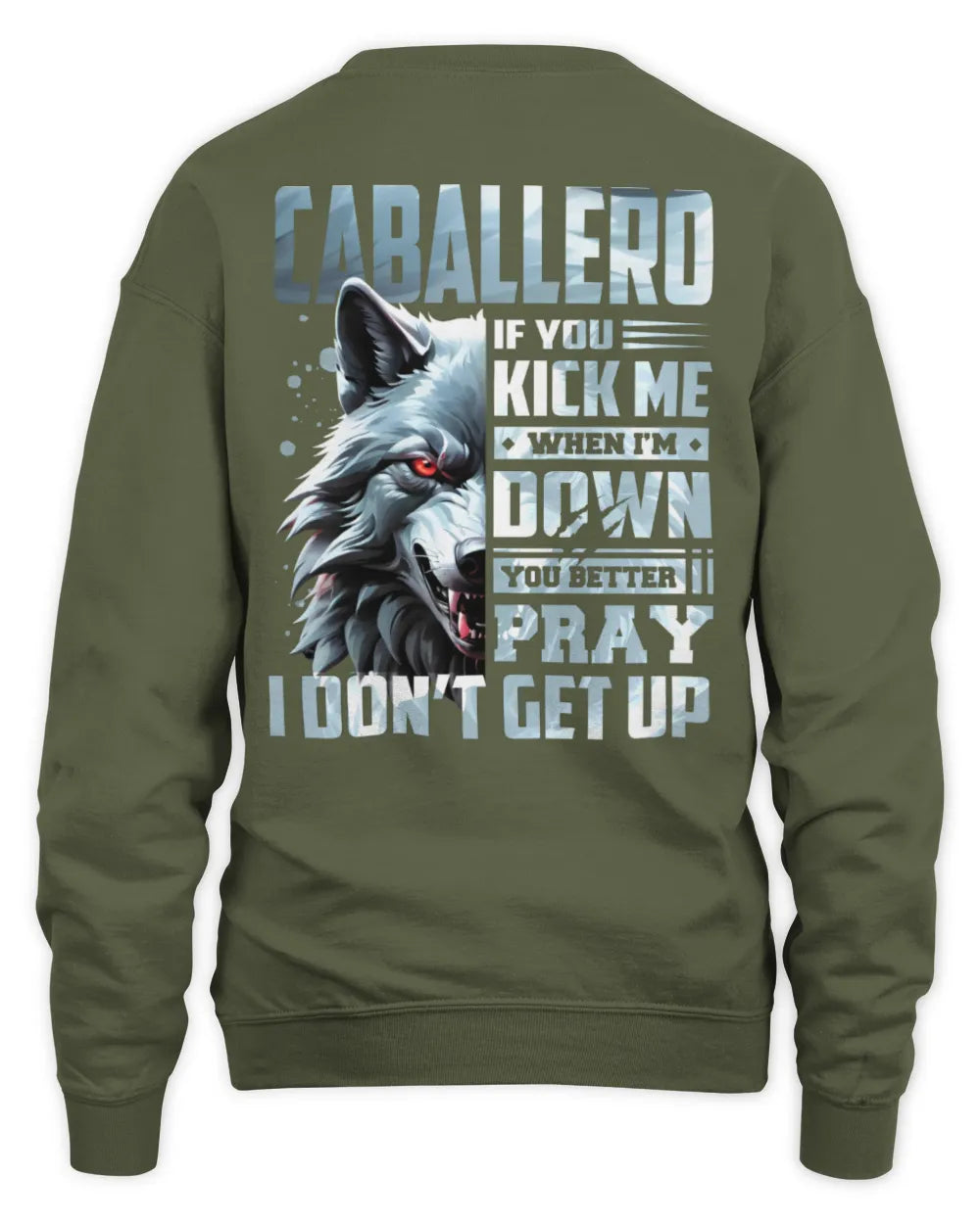 CABALLERO AP62-K4-666 - Personalized Fierce Wolf Quote Apparel “If You Kick Me When I’m Down, You Better Pray I Don’t Get Up” - Unisex Sweatshirt - Military Green