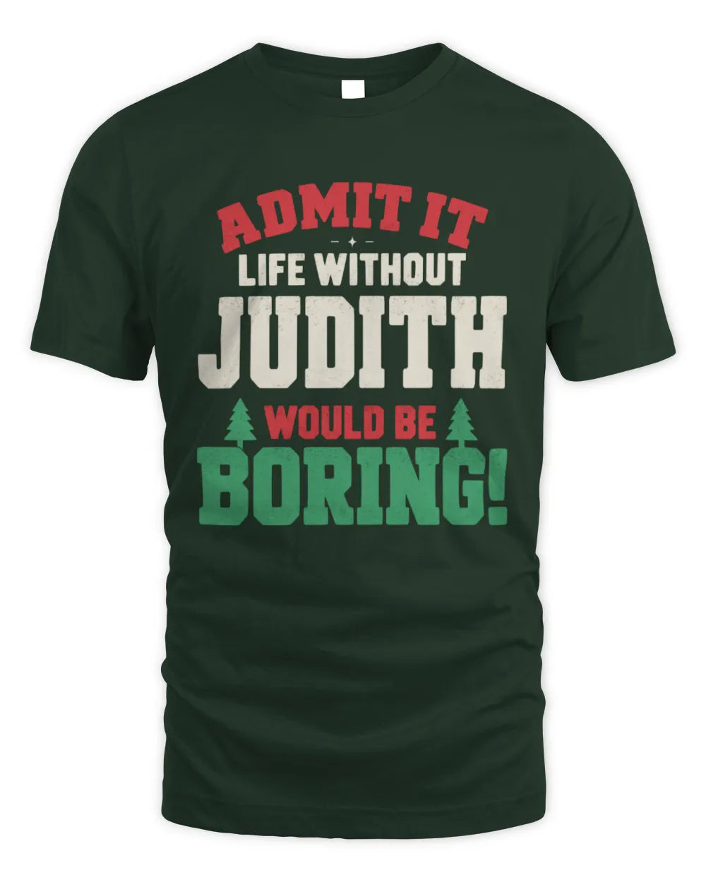 JUDITH P5 TH08 Christmas T-Shirt – “Life Without NAME Would Be Boring” - Unisex Standard T-Shirt - Forest Green
