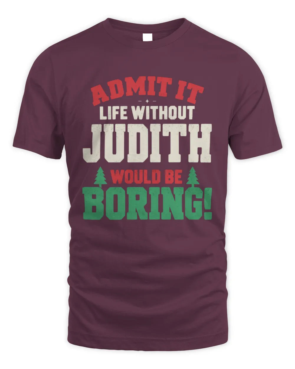 JUDITH P5 TH08 Christmas T-Shirt – “Life Without NAME Would Be Boring” - Unisex Standard T-Shirt - Maroon