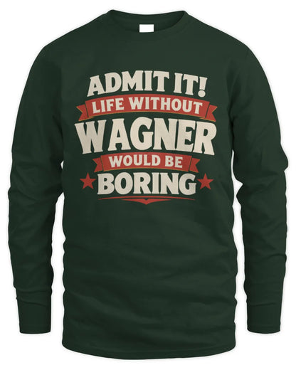 WAGNER P4 KT003 Personalized Funny Quote Apparel “Life Without NAME Would Be Boring” - Men's Long Sleeved T-Shirt - Forest Green