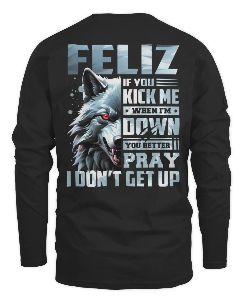 FELIZ AP62-K4-666 - Personalized Fierce Wolf Quote Apparel “If You Kick Me When I’m Down, You Better Pray I Don’t Get Up” - Men's Long Sleeved T-Shirt - Black