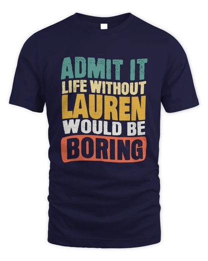 LAUREN TP86-K3-229 Personalized Funny Quote Apparel “Life Without NAME Would Be Boring” - Unisex Standard T-Shirt - Navy