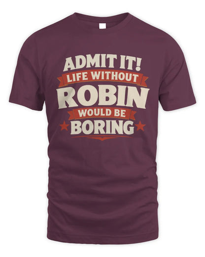 ROBIN P4 KT003 Personalized Funny Quote Apparel “Life Without NAME Would Be Boring” - Unisex Standard T-Shirt - Maroon