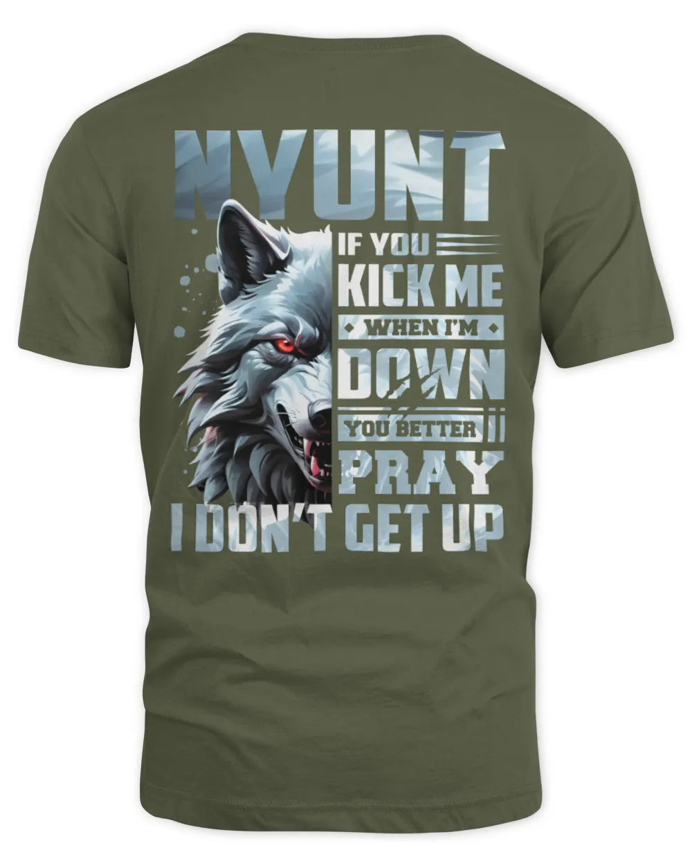 NYUNT AP62-K4-666 - Personalized Fierce Wolf Quote Apparel “If You Kick Me When I’m Down, You Better Pray I Don’t Get Up” - Unisex Standard T-Shirt - Military Green