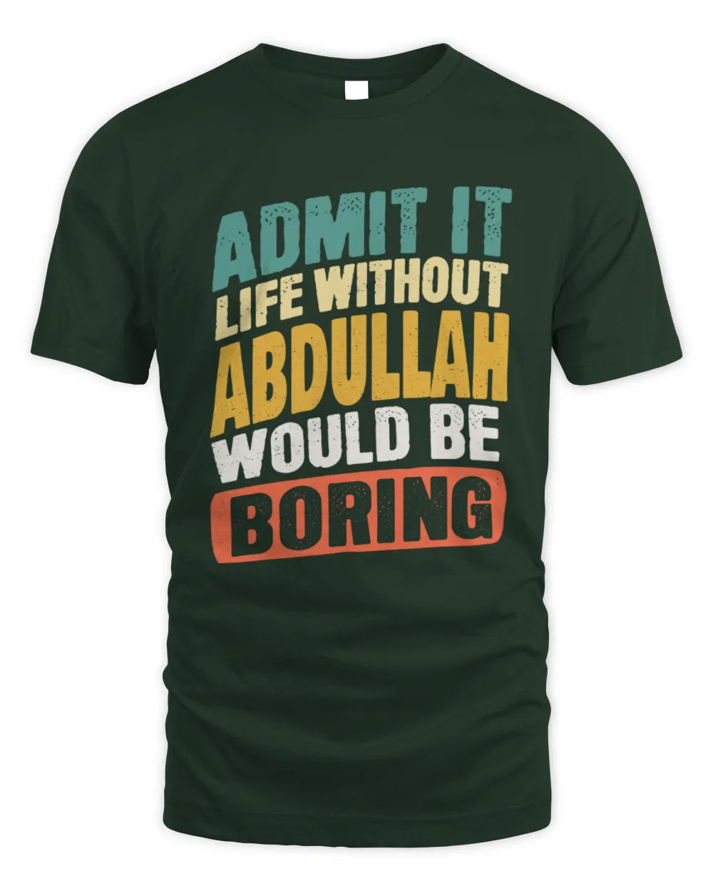 ABDULLAH TP88-K4-229
Personalized Funny Quote Apparel “Life Without NAME Would Be Boring” - Unisex Standard T-Shirt - Forest Green