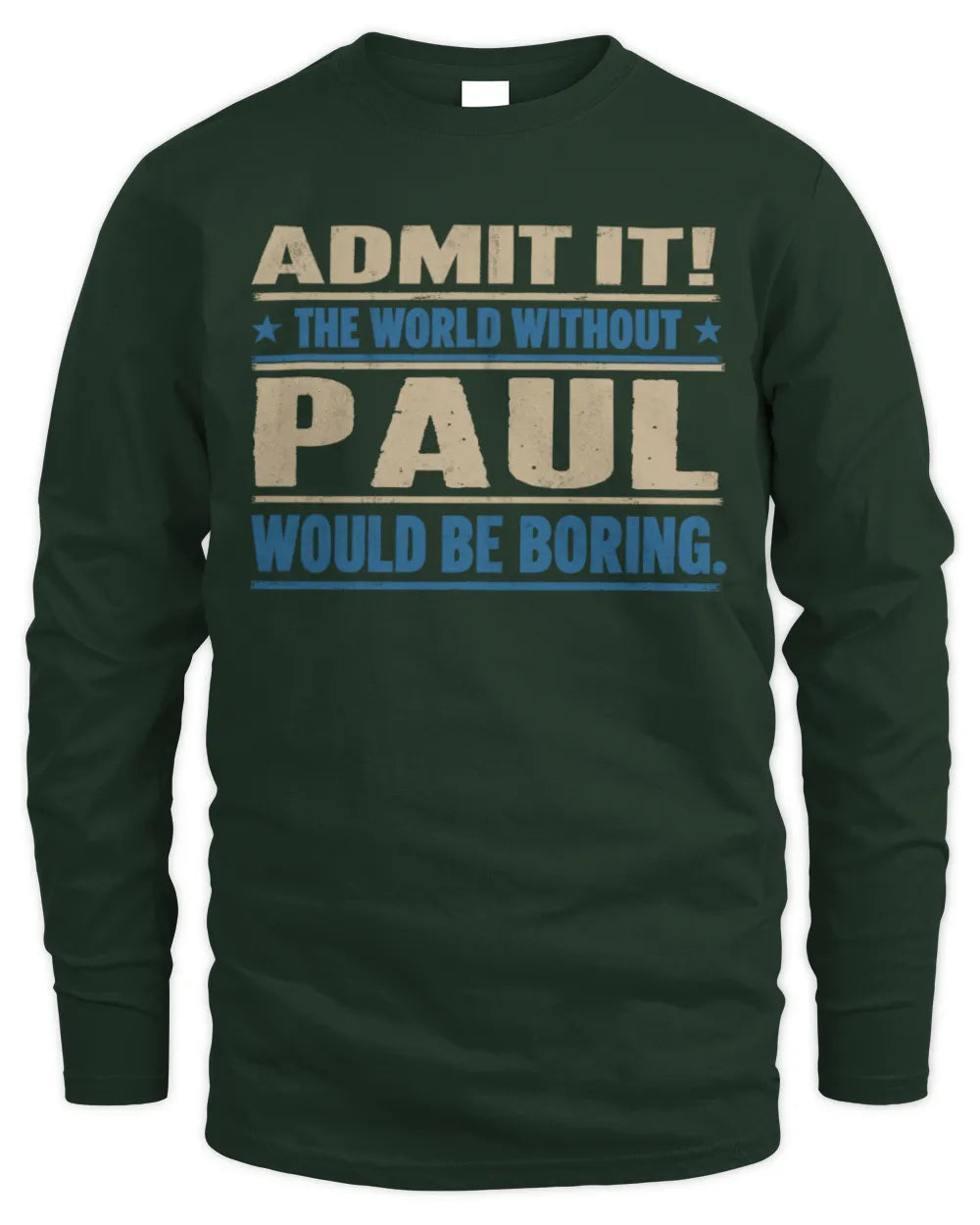 PAUL TP68-K2-968 – Personalized Funny Quote Apparel “The World Without NAME Would Be Boring” - Men's Long Sleeved T-Shirt - Forest Green