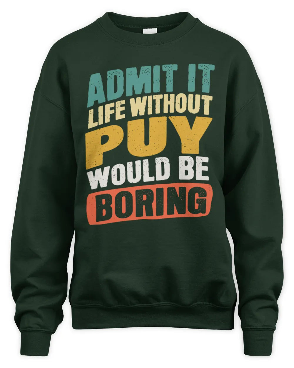 PUY TP88-K4-229
Personalized Funny Quote Apparel “Life Without NAME Would Be Boring” - Unisex Sweatshirt - Forest Green