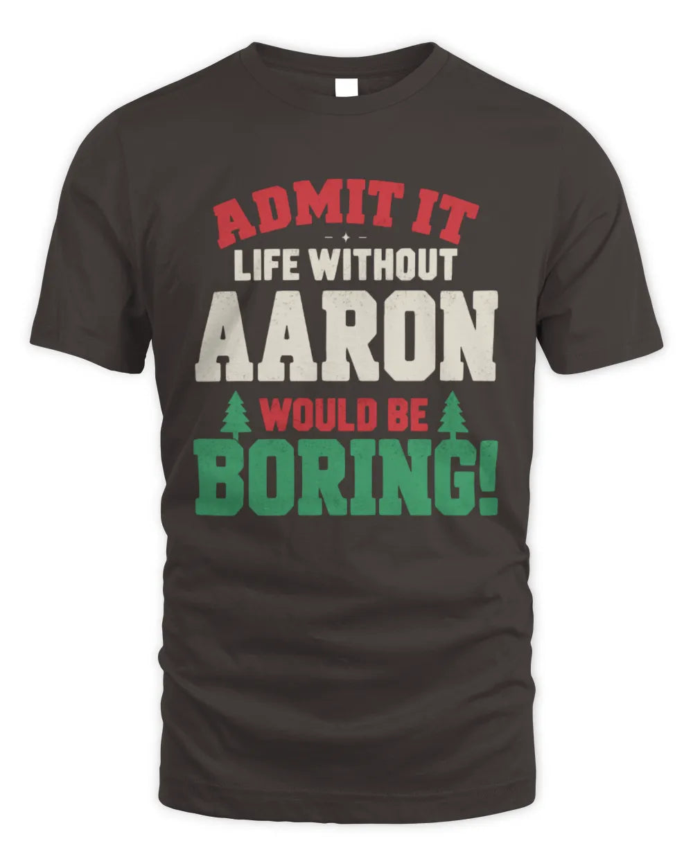 AARON P5 TH08 Christmas T-Shirt – “Life Without NAME Would Be Boring” - Unisex Standard T-Shirt - Dark Chocolate