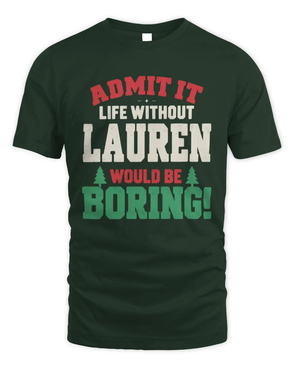 LAUREN P5 TH08 Christmas T-Shirt – “Life Without NAME Would Be Boring” - Unisex Standard T-Shirt - Forest Green