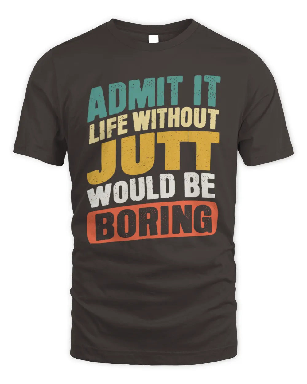 JUTT TP88-K4-229
Personalized Funny Quote Apparel “Life Without NAME Would Be Boring” - Unisex Standard T-Shirt - Dark Chocolate