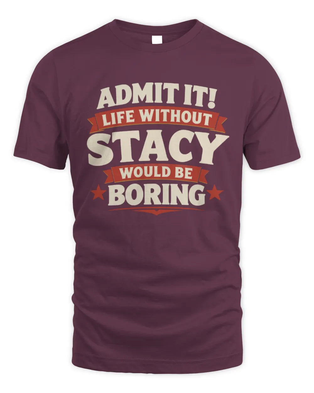 STACY P4 KT003 Personalized Funny Quote Apparel “Life Without NAME Would Be Boring” - Unisex Standard T-Shirt - Maroon