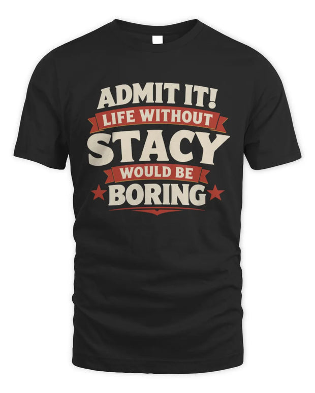 STACY P4 KT003 Personalized Funny Quote Apparel “Life Without NAME Would Be Boring”
