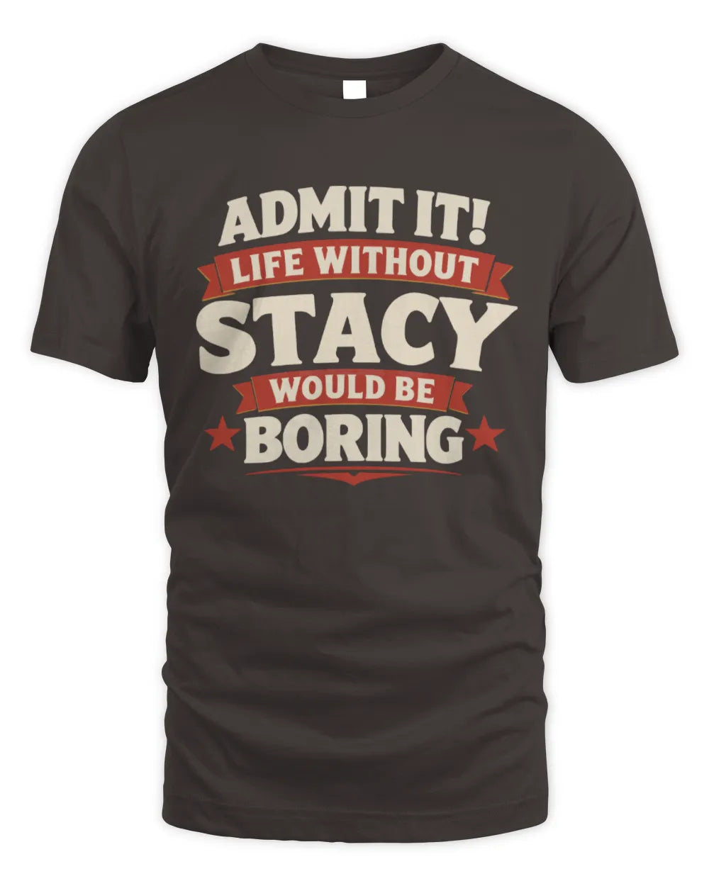 STACY P4 KT003 Personalized Funny Quote Apparel “Life Without NAME Would Be Boring” - Unisex Standard T-Shirt - Dark Chocolate