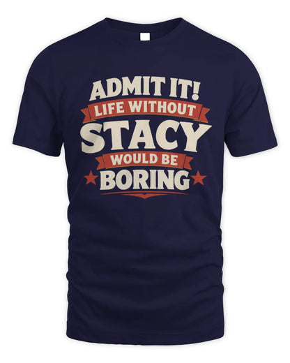 STACY P4 KT003 Personalized Funny Quote Apparel “Life Without NAME Would Be Boring” - Unisex Standard T-Shirt - Navy