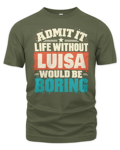 LUISA P02-TH11-226 Personalized Admit It Life Without [Name] Would Be Boring T-Shirt - Custom Name Funny Gift - Unisex Standard T-Shirt - Military Green