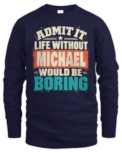 MICHAEL P02-TH11-226 Personalized Admit It Life Without [Name] Would Be Boring T-Shirt - Custom Name Funny Gift - Men's Long Sleeved T-Shirt - Navy