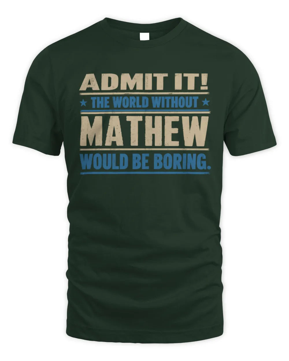 MATHEW TP68-K2-968 – Personalized Funny Quote Apparel “The World Without NAME Would Be Boring” - Unisex Standard T-Shirt - Forest Green