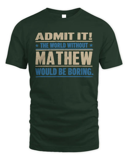 MATHEW TP68-K2-968 – Personalized Funny Quote Apparel “The World Without NAME Would Be Boring” - Unisex Standard T-Shirt - Forest Green