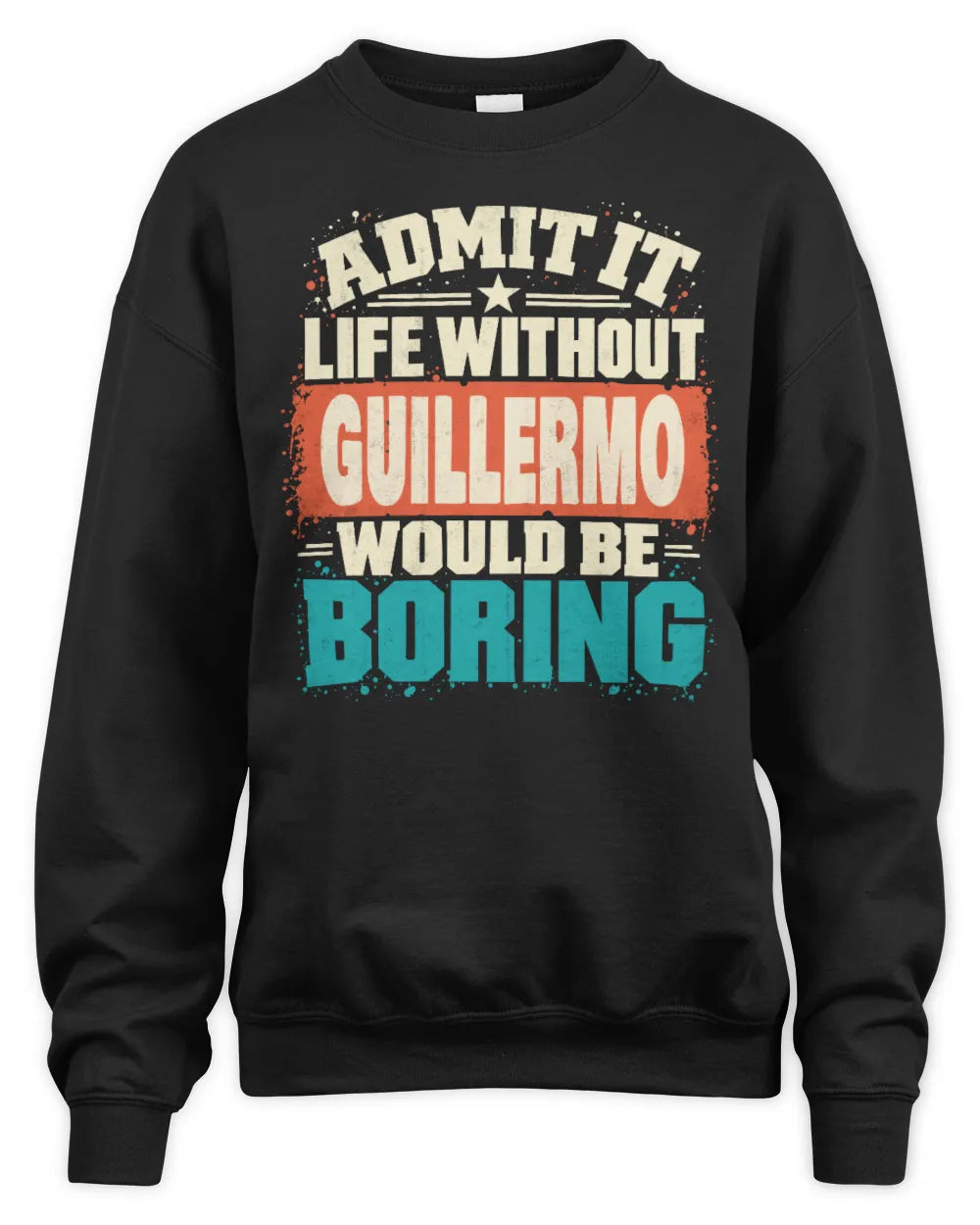 GUILLERMO P02-TH11-226 Personalized Admit It Life Without [Name] Would Be Boring T-Shirt - Custom Name Funny Gift - Unisex Sweatshirt - Black