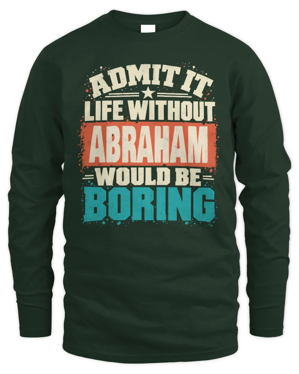 ABRAHAM P02-TH11-226 Personalized Admit It Life Without [Name] Would Be Boring T-Shirt - Custom Name Funny Gift - Men's Long Sleeved T-Shirt - Forest Green