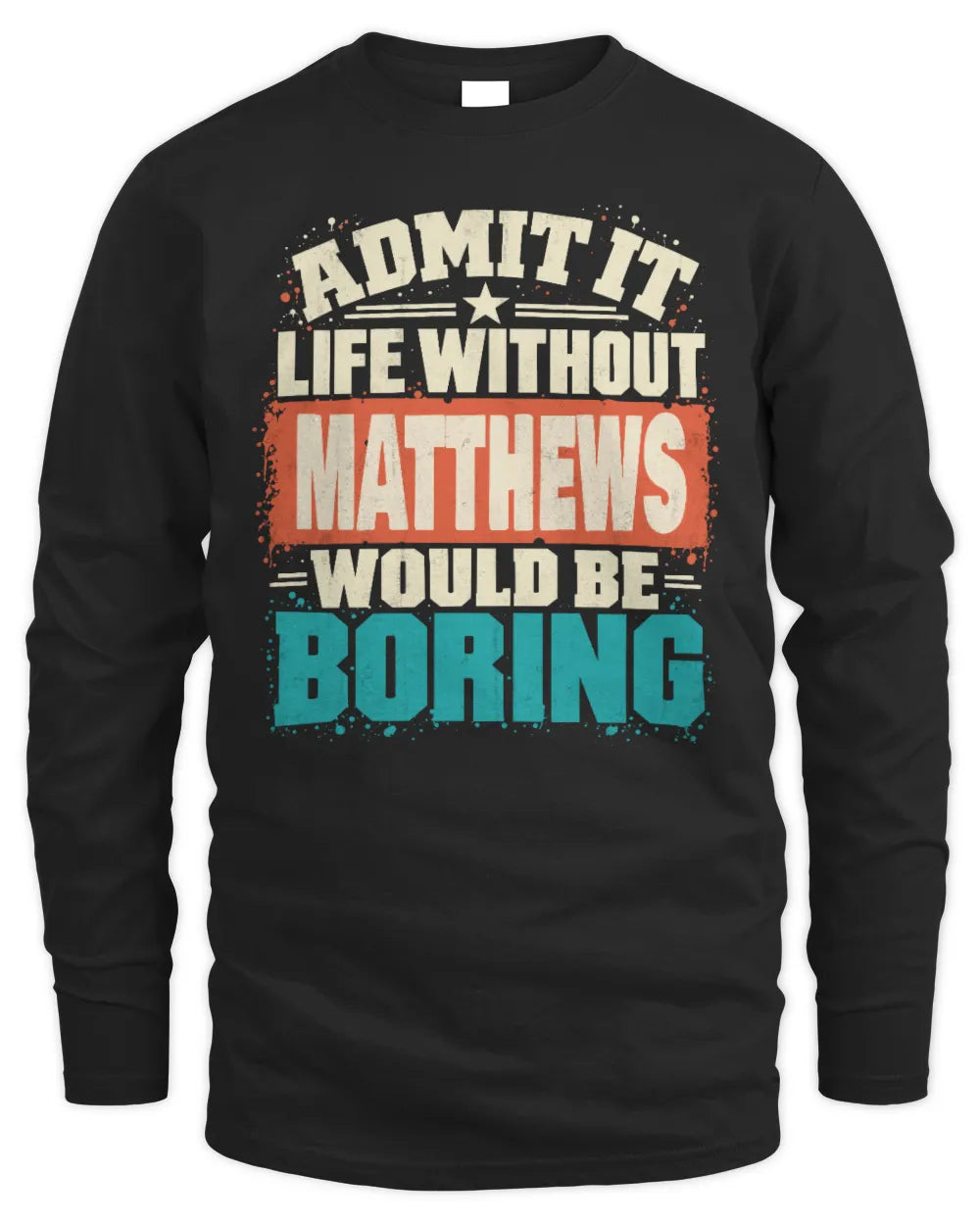 MATTHEWS P02-TH11-226 Personalized Admit It Life Without [Name] Would Be Boring T-Shirt - Custom Name Funny Gift - Men's Long Sleeved T-Shirt - Black