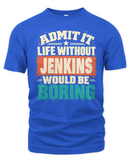 JENKINS P02-TH11-226 Personalized Admit It Life Without [Name] Would Be Boring T-Shirt - Custom Name Funny Gift - Unisex Standard T-Shirt - Royal