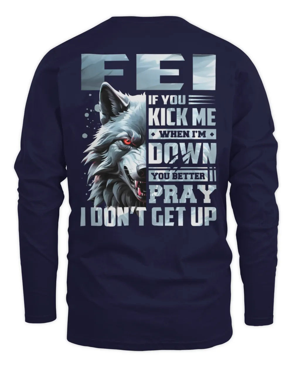FEI AP62-K4-666 - Personalized Fierce Wolf Quote Apparel “If You Kick Me When I’m Down, You Better Pray I Don’t Get Up” - Men's Long Sleeved T-Shirt - Navy