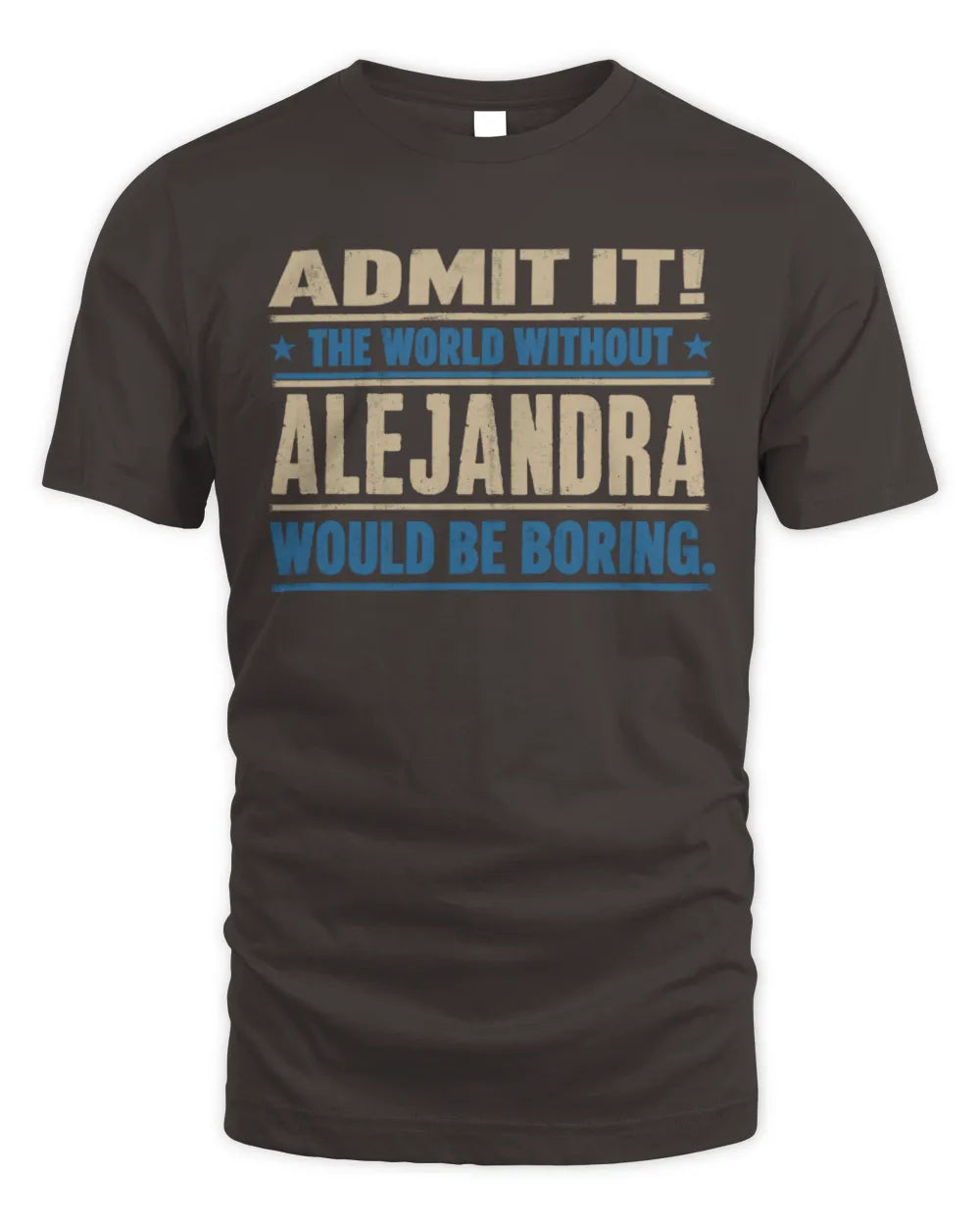 ALEJANDRA TP68-K2-968 – Personalized Funny Quote Apparel “The World Without NAME Would Be Boring” - Unisex Standard T-Shirt - Dark Chocolate