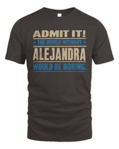 ALEJANDRA TP68-K2-968 – Personalized Funny Quote Apparel “The World Without NAME Would Be Boring” - Unisex Standard T-Shirt - Dark Chocolate