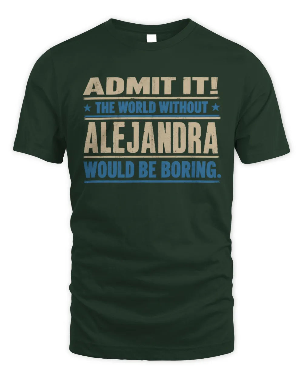 ALEJANDRA TP68-K2-968 – Personalized Funny Quote Apparel “The World Without NAME Would Be Boring” - Unisex Standard T-Shirt - Forest Green