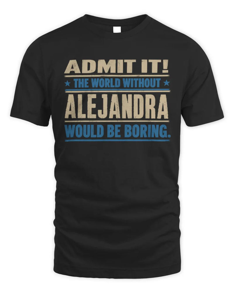 ALEJANDRA TP68-K2-968 – Personalized Funny Quote Apparel “The World Without NAME Would Be Boring” - Unisex Standard T-Shirt - Black