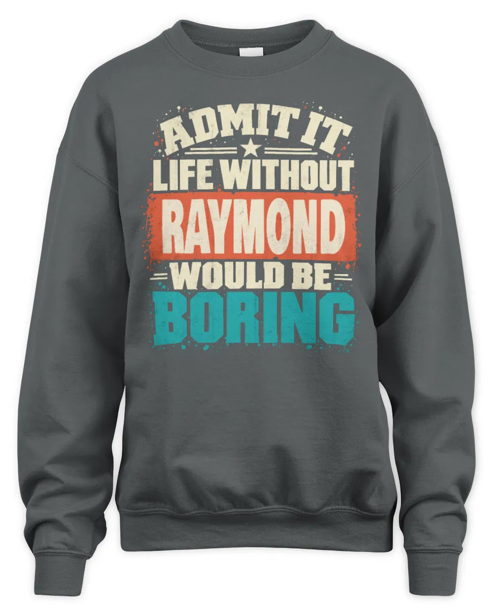 RAYMOND P02-TH11-226 Personalized Admit It Life Without [Name] Would Be Boring T-Shirt - Custom Name Funny Gift - Unisex Sweatshirt - Charcoal