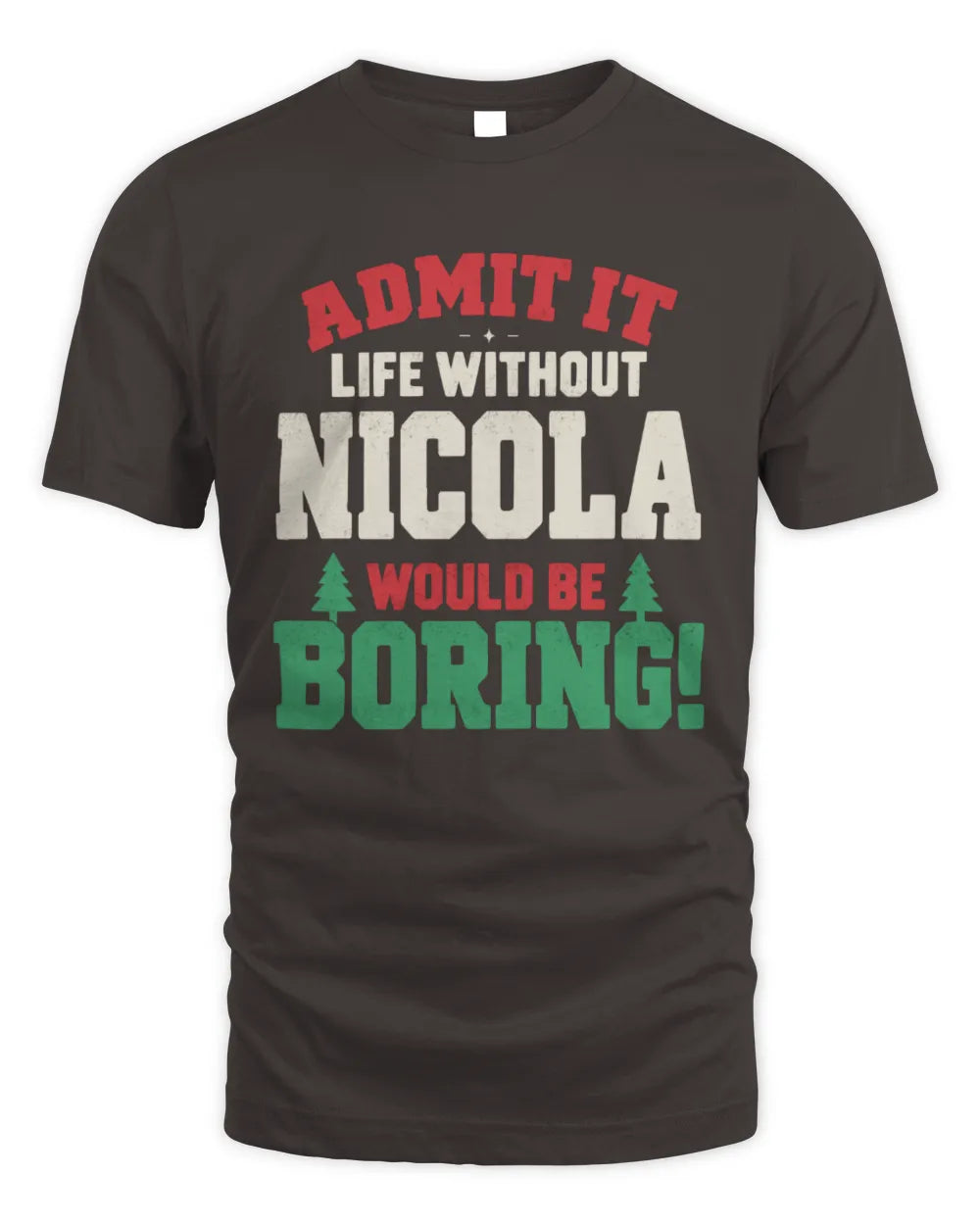 NICOLA P5 TH08 Christmas T-Shirt – “Life Without NAME Would Be Boring” - Unisex Standard T-Shirt - Dark Chocolate