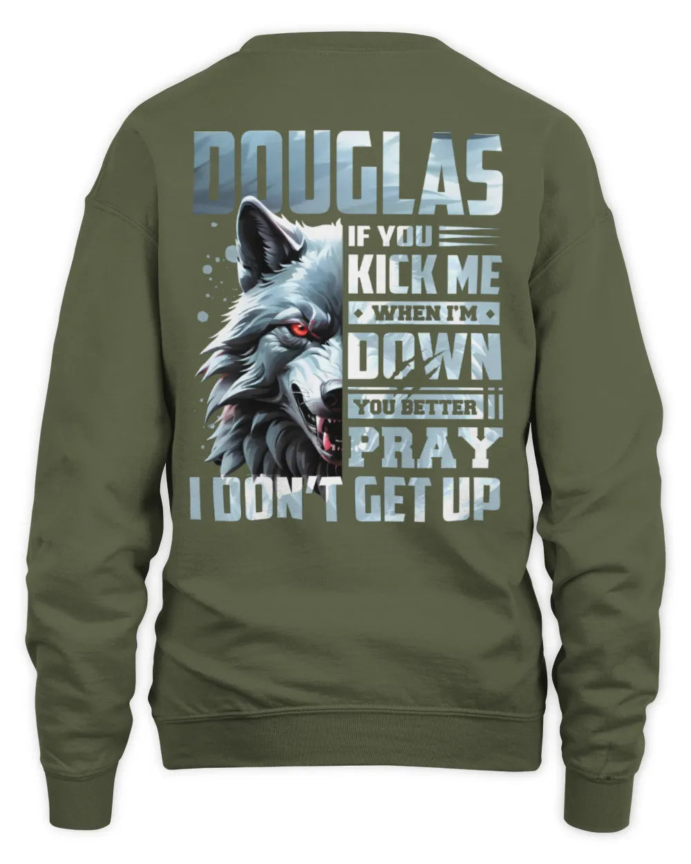DOUGLAS AP62-K4-666 - Personalized Fierce Wolf Quote Apparel “If You Kick Me When I’m Down, You Better Pray I Don’t Get Up” - Unisex Sweatshirt - Military Green