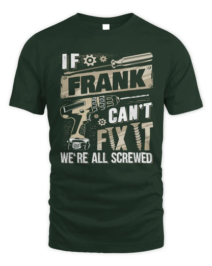 FRANK TX03 P02 - Personalized Handyman Mechanic Shirt “If NAME Can’t Fix It, We’re All Screwed” - Unisex Standard T-Shirt - Forest Green