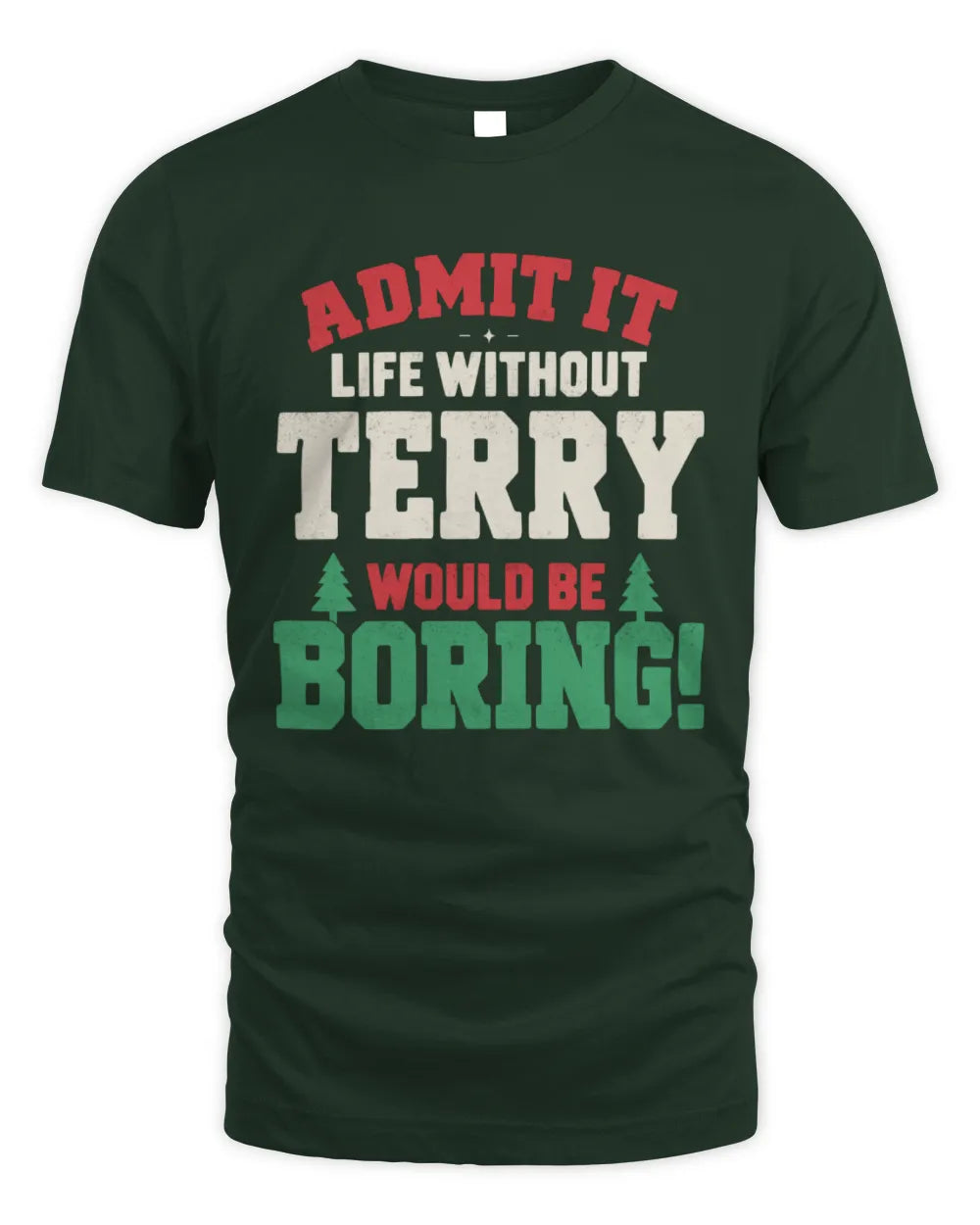 TERRY P5 TH08 Christmas T-Shirt – “Life Without NAME Would Be Boring” - Unisex Standard T-Shirt - Forest Green
