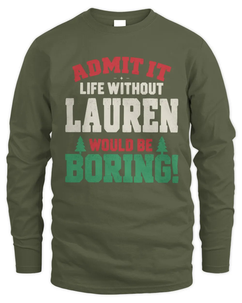 LAUREN P5 TH08 Christmas T-Shirt – “Life Without NAME Would Be Boring” - Men's Long Sleeved T-Shirt - Military Green