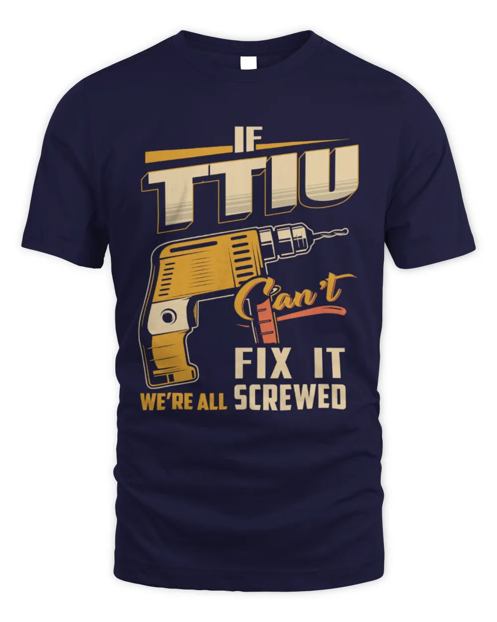 TTIU TP22-K4-228 - Personalized Handyman T-Shirt “If AARON Can’t Fix It, We’re All Screwed” - Unisex Standard T-Shirt - Navy
