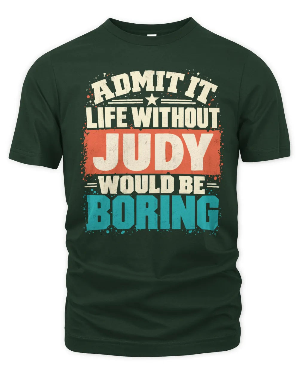 JUDY P02-TH11-226 Personalized Admit It Life Without [Name] Would Be Boring T-Shirt - Custom Name Funny Gift - Unisex Standard T-Shirt - Forest Green