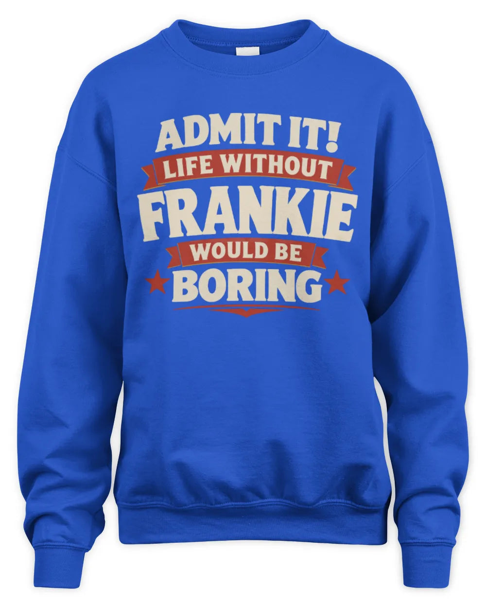 FRANKIE P4 KT003 Personalized Funny Quote Apparel “Life Without NAME Would Be Boring” - Unisex Sweatshirt - Royal