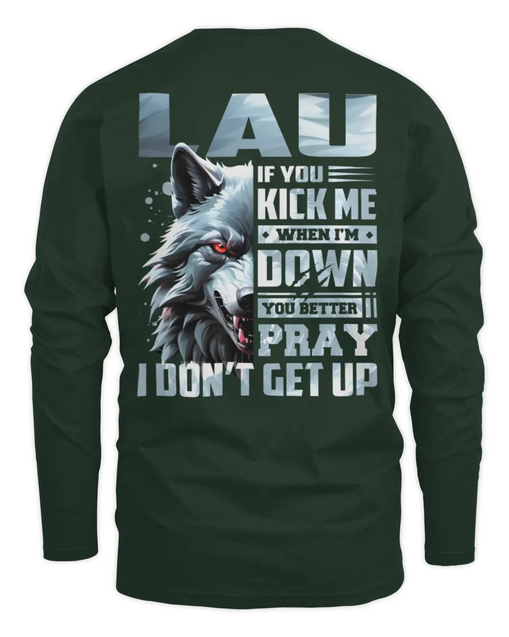 LAU AP62-K4-666 - Personalized Fierce Wolf Quote Apparel “If You Kick Me When I’m Down, You Better Pray I Don’t Get Up” - Men's Long Sleeved T-Shirt - Forest Green