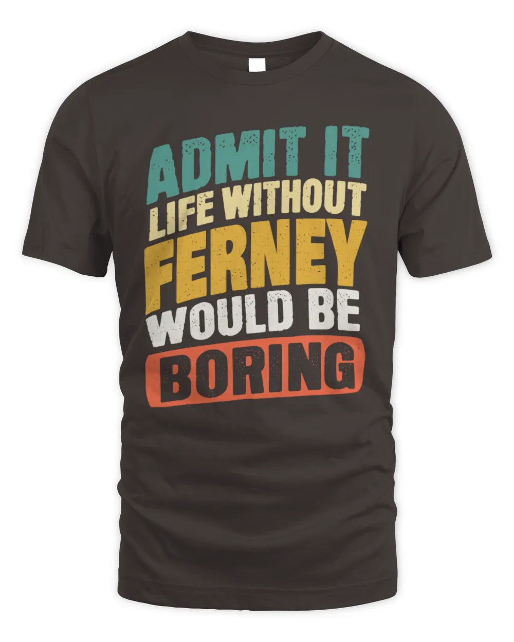 FERNEY TP88-K4-229
Personalized Funny Quote Apparel “Life Without NAME Would Be Boring” - Unisex Standard T-Shirt - Dark Chocolate