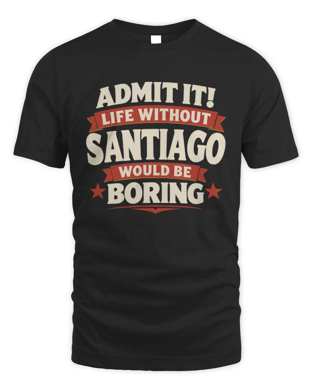 SANTIAGO P4 KT003 Personalized Funny Quote Apparel “Life Without NAME Would Be Boring”