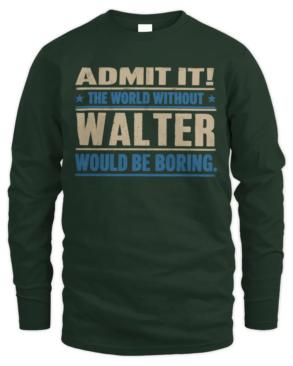 WALTER TP68-K2-968 – Personalized Funny Quote Apparel “The World Without NAME Would Be Boring” - Men's Long Sleeved T-Shirt - Forest Green