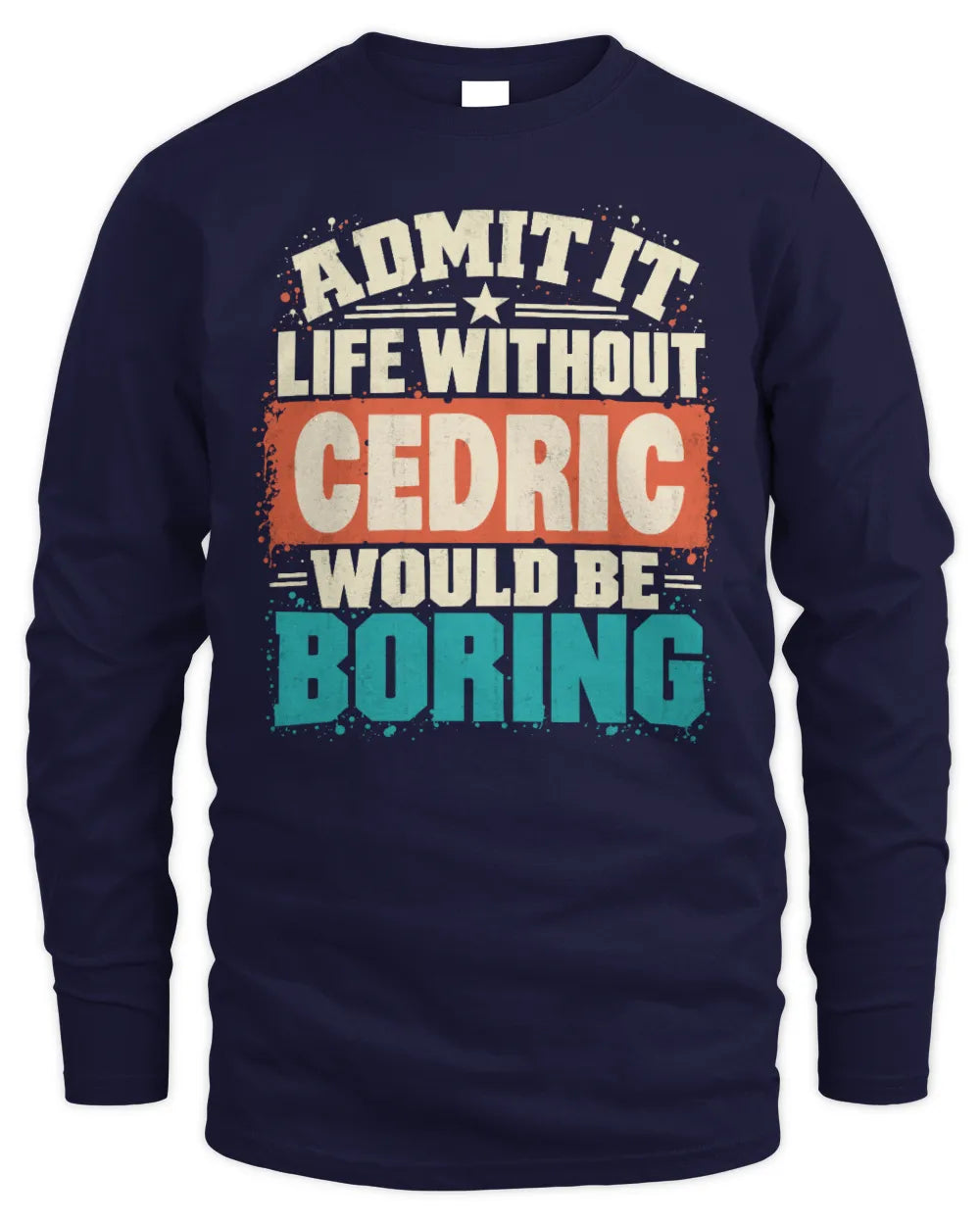 CEDRIC P02-TH11-226 Personalized Admit It Life Without [Name] Would Be Boring T-Shirt - Custom Name Funny Gift - Men's Long Sleeved T-Shirt - Navy
