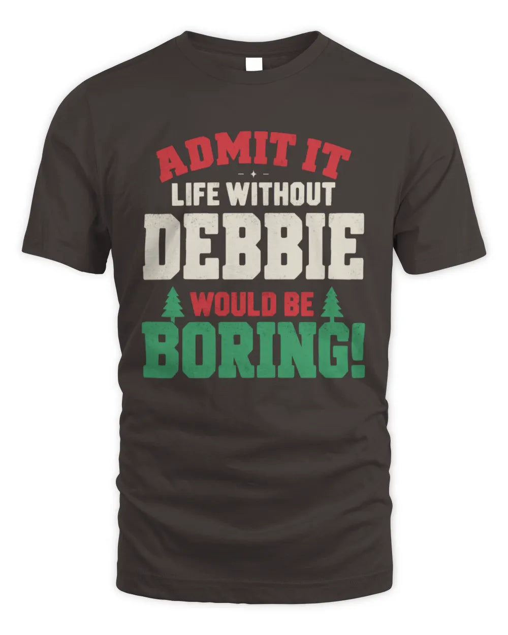 DEBBIE P5 TH08 Christmas T-Shirt – “Life Without NAME Would Be Boring” - Unisex Standard T-Shirt - Dark Chocolate